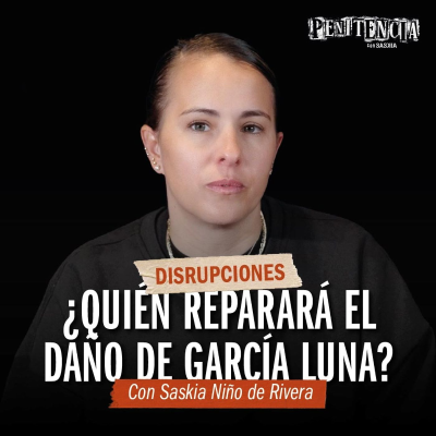 episode Disrupciones - ¿Quién reparará el daño de García Luna? | Saskia Niño de Rivera artwork