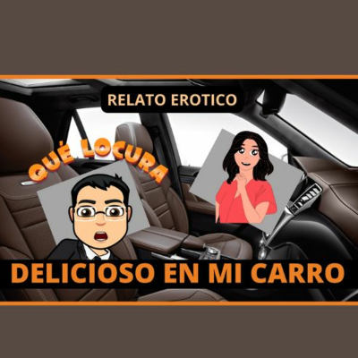 episode Relato Erotico Para Mujeres En Espanol - Hicimos El Delicioso En Mi Carro artwork