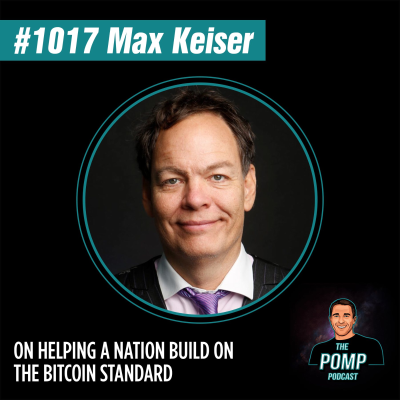 The Pomp Podcast - #1017 Max Keiser On Helping A Nation Build On The Bitcoin Standard