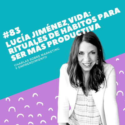 episode #83 - Lucía Jiménez Vida: Rituales de hábitos para ser más productiva artwork