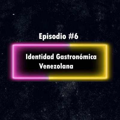 episode Episodio 6. Temporada 2. Identidad Gastronómica Venezolana artwork