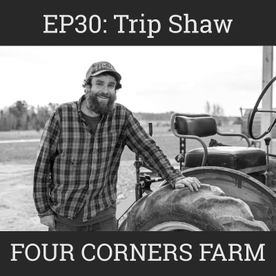 episode Old Tractors with New Tools, New Barn & Commercial Kitchen at Four Corners Farm with Trip Shaw: EP30 artwork