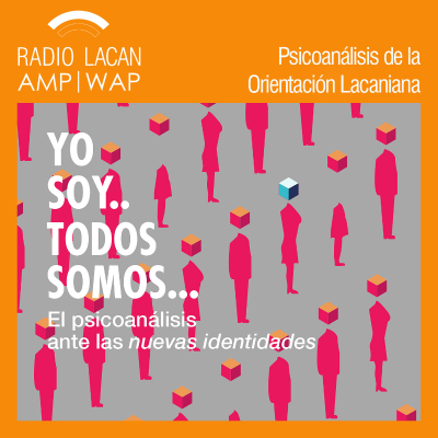 RadioLacan.com | Hacia las XVI Jornadas de la ELP, "Yo soy… Todos somos… El psicoanálisis ante las nuevas identidades".