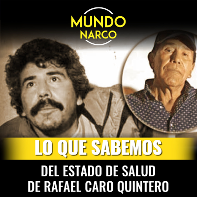 episode Episodio #106 Lo que sabemos del inquietante estado de salud de Rafael Caro Quintero artwork