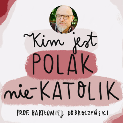 episode Kim jest Polak nie-katolik? Prof. Bartłomiej Dobroczyński | odc. 18 artwork