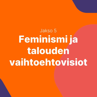 episode Feminismiä talouteen! Osa 5: Feminismi ja talouden vaihtoehtovisiot artwork