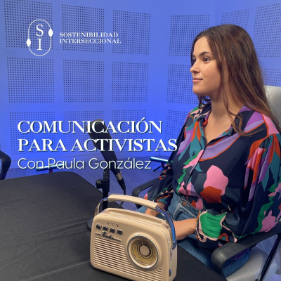 episode Sostenibilidad Interseccional. T2 Episodio 29: Comunicación para activistas con Paula González artwork