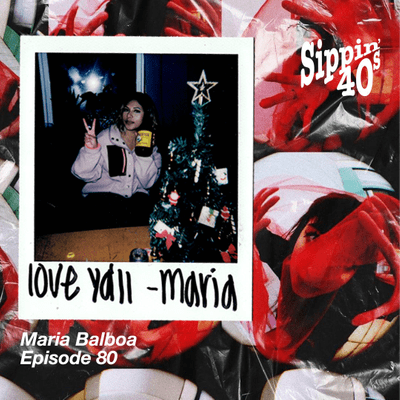 episode 80: Sippin' 40s with Maria Balboa (@itsmariabalboa) artwork