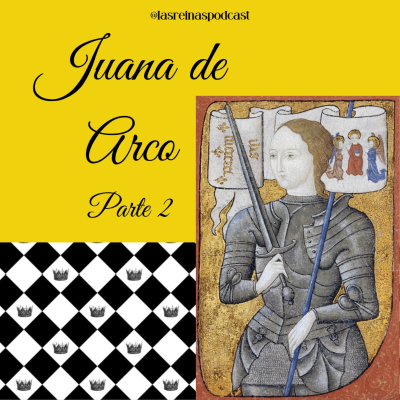 episode Las Reinas Podcast Episodio 69 Juana de Arco Parte 2 artwork