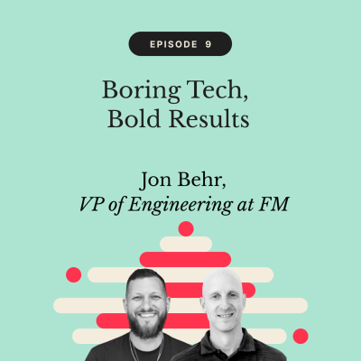 episode Boring Tech, Bold Results | Jon Behr, VP of Engineering at FM artwork