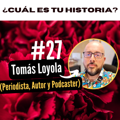 episode ¿Cuál es tu historia? #27 - Tomás Loyola | Periodista, Autor y Podcaster artwork