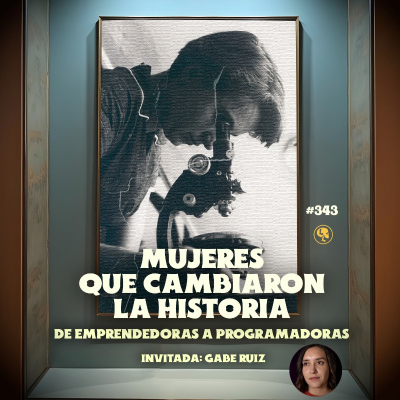 episode E343: Mujeres que cambiaron la historia: De Emperadoras a Programadoras (con: Gabe Ruiz) artwork