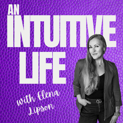 An Intuitive Life ™ With Elena Lipson