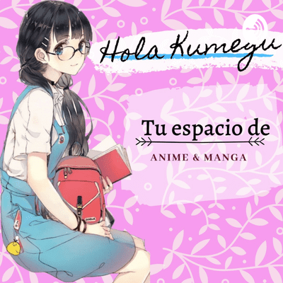 ¡Hola Kumegu! | Anime & Manga