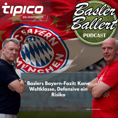 episode Baslers Bayern-Fazit: Kane Weltklasse, Defensive ein Risiko artwork