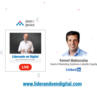 39 - En Marketing Digital en B2B con Kennet Malmcrona, Head of Marketing Solutions de LinkedIn España - Liderando en Digital Live