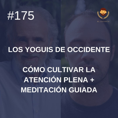 episode #175: Cómo cultivar la atención plena + Meditación Guiada por Ramiro Calle (Los Yoguis de Occidente) artwork