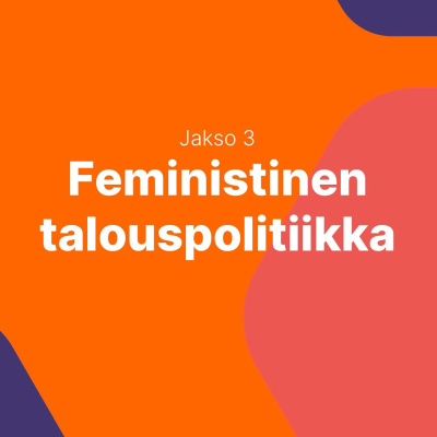 episode Feminismiä talouteen! Osa 3: Feministinen talouspolitiikka artwork