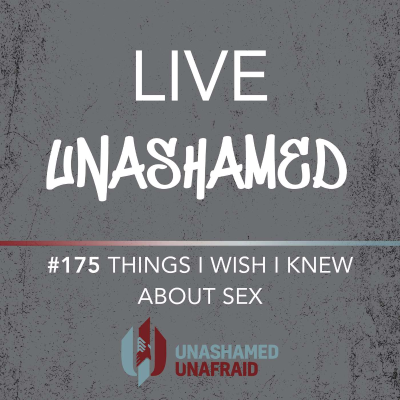 episode EP 175: Live Unashamed- Things I Wish I Knew About Sex artwork
