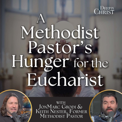 episode A Methodist Pastor's Hunger for the Eucharist – Deep in Christ, Episode 91 artwork