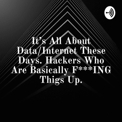 It's All About Data/Internet These Days. Hackers Who Are Basically F***ING Thigs
Up.