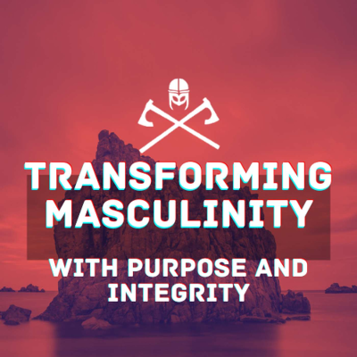 episode Transforming Masculinity with Purpose and Integrity artwork