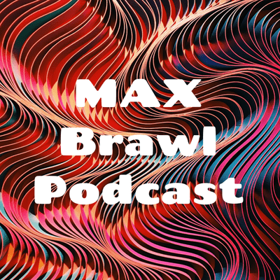 MAX Brawl Podcast😋