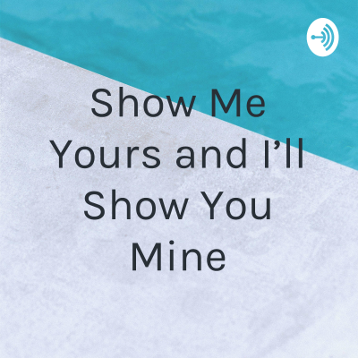 Show Me Yours and I’ll Show You Mine