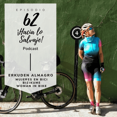 Hacia lo Salvaje - 062. Mujeres en bici, Bizikume y Woman in Bike con Ekuden Almagro