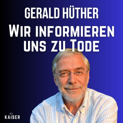 episode Gerald Hüther: Wir informieren uns zu Tode artwork