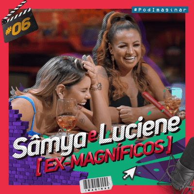 episode #06 SÂMYA E LUCIENE (EX-MAGNÍFICOS) | Pod IMAGINAR artwork