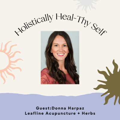episode Holistically Heal-Thy Self with Donna Harpaz, Owner of Leafline Acupuncture + Herbs artwork