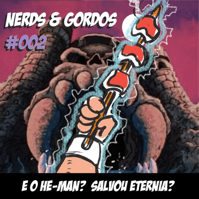 episode Nerds & Gordos #002 - E o He-Man? Salvou Eternia? artwork