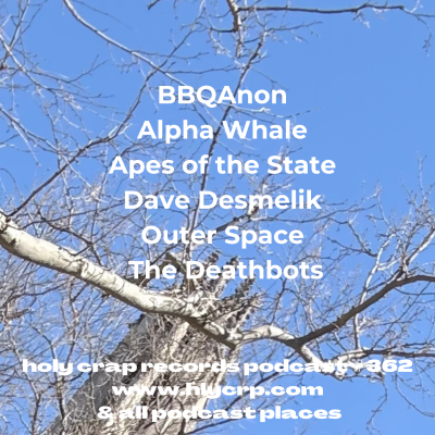 episode Ep 362! With music by: BBQAnon, Alpha Whale, Apes of the State, Dave Desmelik, Outer Space, The Deathbots artwork