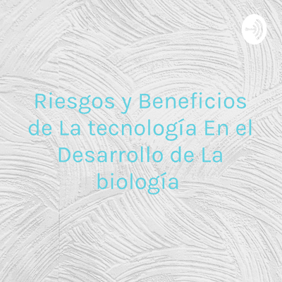 episode Riesgos y beneficios de la tecnología en el desarrollo de la biología artwork
