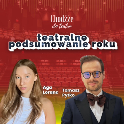 episode Teatralne podsumowanie roku | Chodźże do teatru na dwa głosy | Agnieszka Loranc i Tomasz Pytko artwork