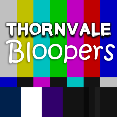 episode Thornvale Final Outtakes and Bloopers artwork