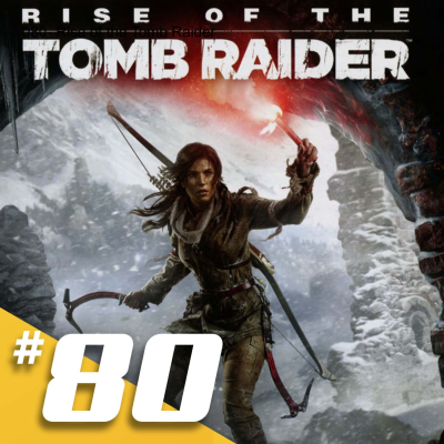 episode 080 - Rise of the Tomb Raider artwork