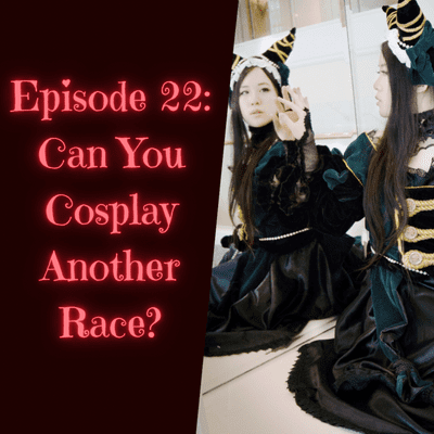 episode Episode 22: Can You Cosplay Another Race? artwork