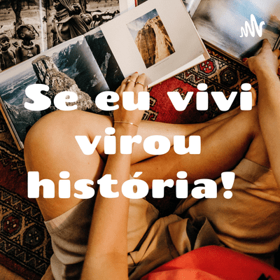 Se eu vivi virou história!