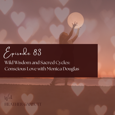 episode 83: Wild Wisdom and Sacred Cycles: Conscious Love with Monica Douglas artwork