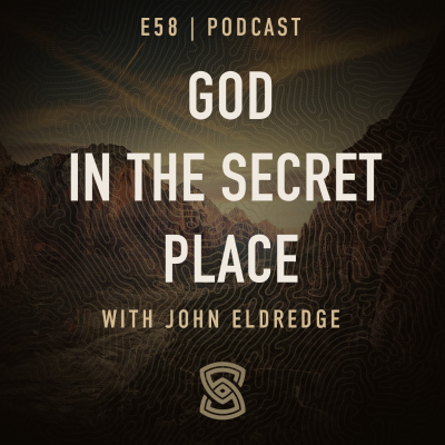 episode 58. God in the Secret Place w/John Eldredge artwork