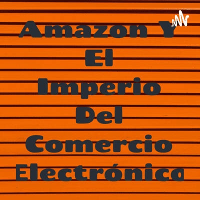 Amazon Y El Imperio Del Comercio Electrónico