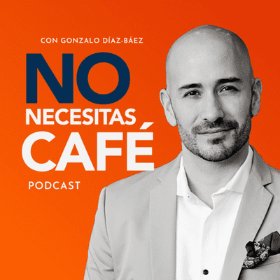 No Necesitas Café Podcast con Gonzalo Díaz-Báez