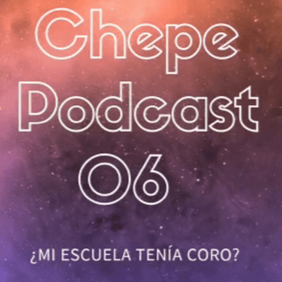 episode ¿Mi escuela tenia coro? - Chepe Podcast 06 Expresiones artwork