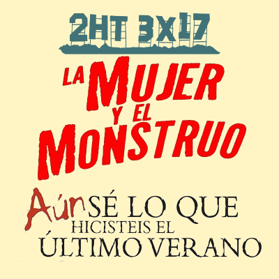episode 2HT 3x17 - La mujer y el monstruo/Aún sé lo que hicisteis el último verano artwork