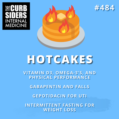 episode #484 Hotcakes: Vitamin D3, Omega-3 Fatty Acids, and Physical Performance, Gabapentin and Falls, Gepotidacin for UTI, and Intermittent Fasting for Weight Loss artwork