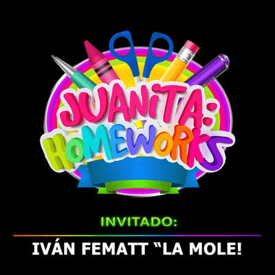 episode Con IVÁN FEMATT "LA MOLE" - Juanita: Homeworks artwork