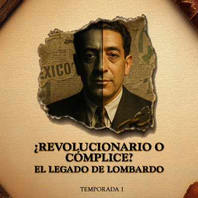 episode ¿Revolucionario o Cómplice? El Legado de Lombardo Toledano artwork