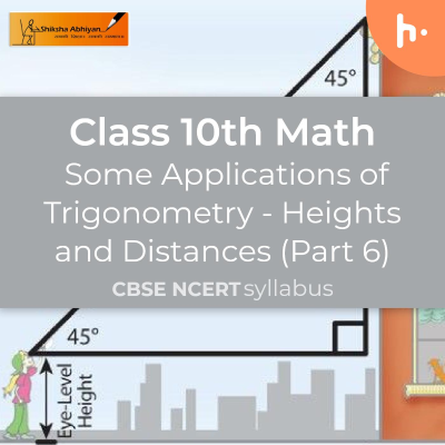 Heights and Distances ( Part 6) Some Applications of Trigonometry | CBSE | Class 10 | Math